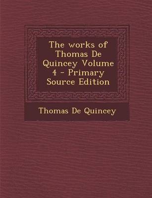 Book cover for The Works of Thomas de Quincey Volume 4 - Primary Source Edition