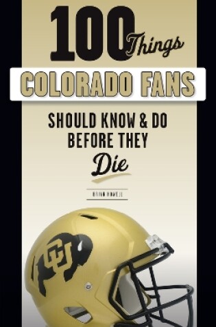 Cover of 100 Things Colorado Fans Should Know & Do Before They Die