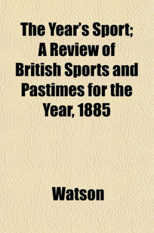 Cover of The Year's Sport; A Review of British Sports and Pastimes for the Year, 1885