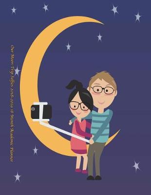 Book cover for Our Moon Trip Selfies 2018-2019 18 Month Academic Planner