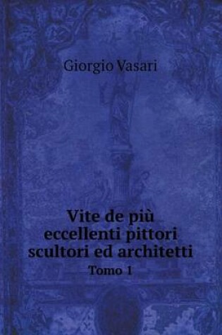 Cover of Vite de più eccellenti pittori scultori ed architetti Tomo 1