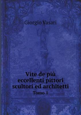 Book cover for Vite de più eccellenti pittori scultori ed architetti Tomo 1