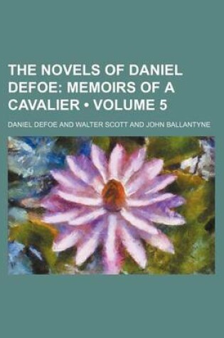 Cover of The Novels of Daniel Defoe (Volume 5); Memoirs of a Cavalier