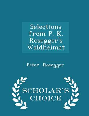Book cover for Selections from P. K. Rosegger's Waldheimat - Scholar's Choice Edition