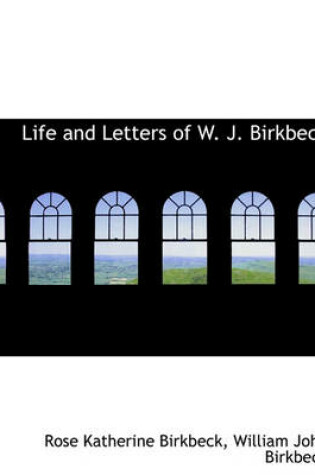 Cover of Life and Letters of W. J. Birkbeck