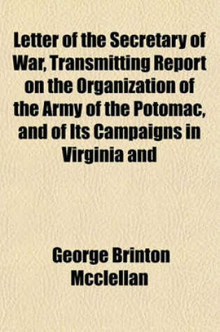 Cover of Letter of the Secretary of War, Transmitting Report on the Organization of the Army of the Potomac, and of Its Campaigns in Virginia and