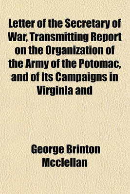 Book cover for Letter of the Secretary of War, Transmitting Report on the Organization of the Army of the Potomac, and of Its Campaigns in Virginia and