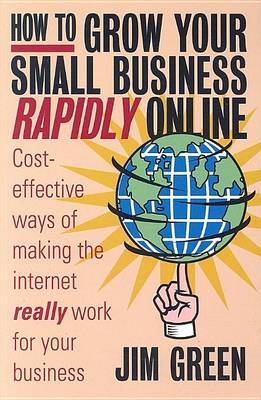Book cover for How to Grow Your Small Business Rapidly Online: Cost-Effective Ways of Making the Internet Really Work for Your Business