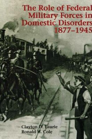 Cover of The Role of Federal Military Forces in Domestic Disorders, 1877-1945