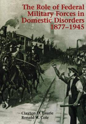 Book cover for The Role of Federal Military Forces in Domestic Disorders, 1877-1945