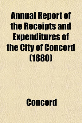 Book cover for Annual Report of the Receipts and Expenditures of the City of Concord (1880)
