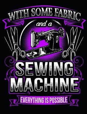 Book cover for With Some Fabric and a Sewing Machine Everything Is Possible