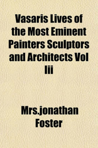 Cover of Vasaris Lives of the Most Eminent Painters Sculptors and Architects Vol III