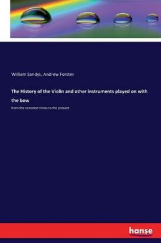 Cover of The History of the Violin and other instruments played on with the bow