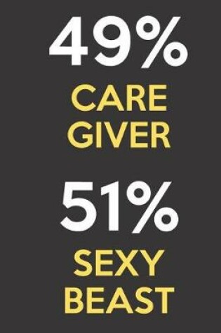 Cover of 49 Percent Care Giver 51 Percent Sexy Beast