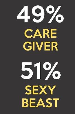 Book cover for 49 Percent Care Giver 51 Percent Sexy Beast