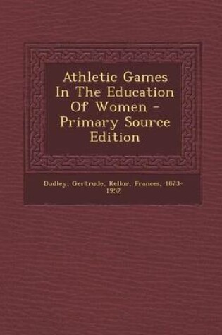 Cover of Athletic Games in the Education of Women - Primary Source Edition