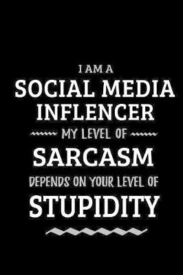 Book cover for Social Media Inflencer - My Level of Sarcasm Depends On Your Level of Stupidity