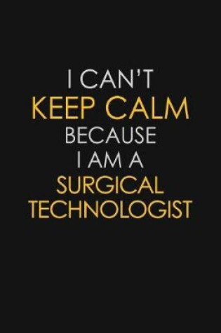 Cover of I Can't Keep Calm Because I Am A Surgical Technologist