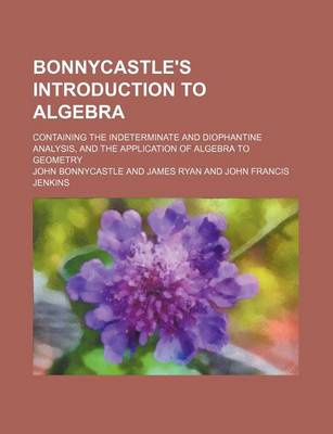 Book cover for Bonnycastle's Introduction to Algebra; Containing the Indeterminate and Diophantine Analysis, and the Application of Algebra to Geometry