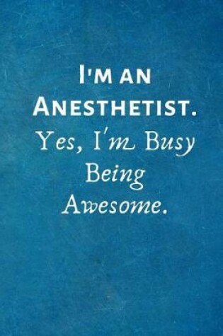 Cover of I'm an Anesthetist. Yes, I'm Busy Being Awesome.