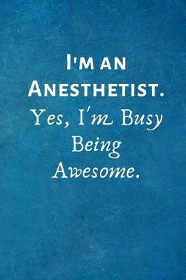 Book cover for I'm an Anesthetist. Yes, I'm Busy Being Awesome.