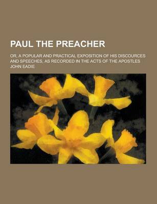 Book cover for Paul the Preacher; Or, a Popular and Practical Exposition of His Discources and Speeches, as Recorded in the Acts of the Apostles