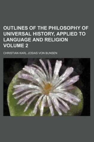 Cover of Outlines of the Philosophy of Universal History, Applied to Language and Religion Volume 2