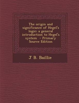 Book cover for Origin and Significance of Hegel's Logic; A General Introduction to Hegel's System