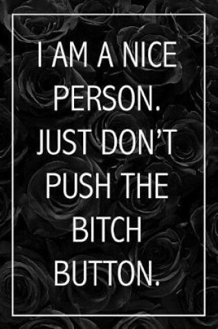 Cover of I Am A Nice Person, Just Don't Push The Bitch Button