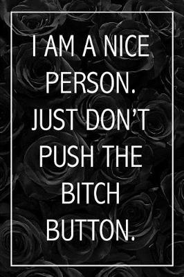 Book cover for I Am A Nice Person, Just Don't Push The Bitch Button