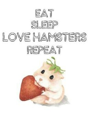 Cover of Eat Sleep Love Hamsters Repeat