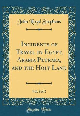 Book cover for Incidents of Travel in Egypt, Arabia Petraea, and the Holy Land, Vol. 2 of 2 (Classic Reprint)