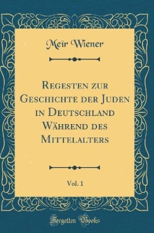 Cover of Regesten Zur Geschichte Der Juden in Deutschland Während Des Mittelalters, Vol. 1 (Classic Reprint)