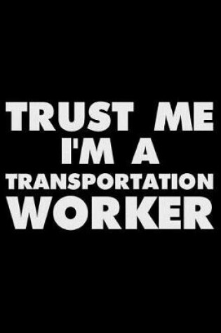 Cover of Trust Me I'm a Transportation Worker