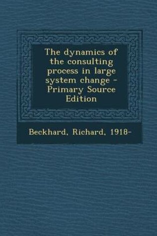 Cover of The Dynamics of the Consulting Process in Large System Change - Primary Source Edition