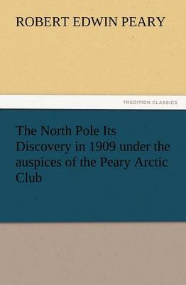 Cover of The North Pole Its Discovery in 1909 Under the Auspices of the Peary Arctic Club
