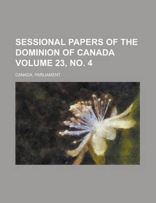 Book cover for Sessional Papers of the Dominion of Canada Volume 23, No. 4