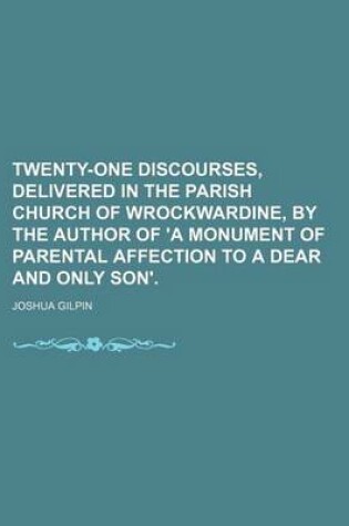 Cover of Twenty-One Discourses, Delivered in the Parish Church of Wrockwardine, by the Author of 'a Monument of Parental Affection to a Dear and Only Son'.