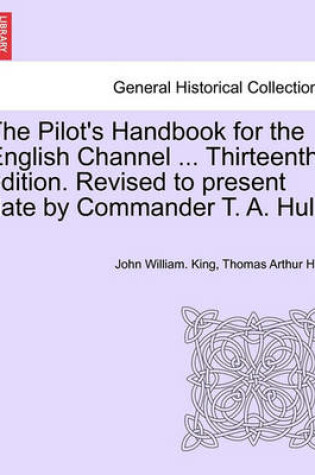 Cover of The Pilot's Handbook for the English Channel ... Thirteenth Edition. Revised to Present Date by Commander T. A. Hull.