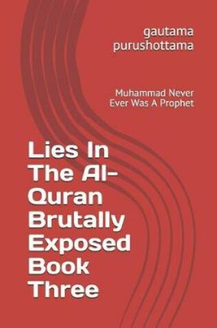Cover of Lies In The Al-Quran Brutally Exposed Book Three
