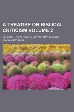 Cover of A Treatise on Biblical Criticism; Exhibiting a Systematic View of That Science Volume 2