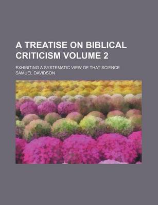 Book cover for A Treatise on Biblical Criticism; Exhibiting a Systematic View of That Science Volume 2