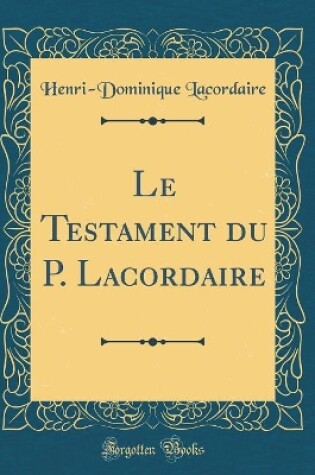 Cover of Le Testament du P. Lacordaire (Classic Reprint)