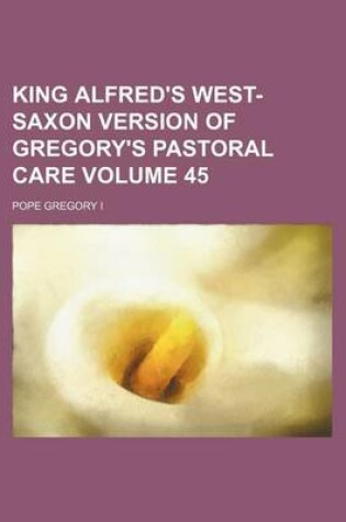 Cover of King Alfred's West-Saxon Version of Gregory's Pastoral Care Volume 45