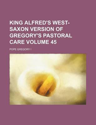 Book cover for King Alfred's West-Saxon Version of Gregory's Pastoral Care Volume 45