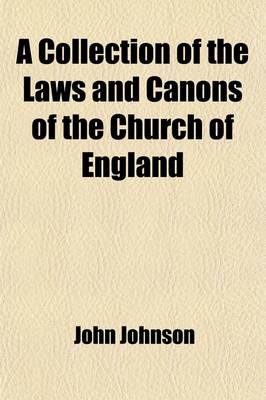 Book cover for A Collection of the Laws and Canons of the Church of England (Volume 1); From Its First Foundation to the Conquest, and from the Conquest to the Reign of King Henry VIII Translated Into English with Explanatory Notes in Two Volumes