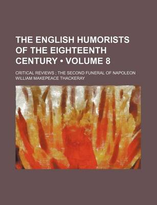 Book cover for The English Humorists of the Eighteenth Century (Volume 8); Critical Reviews the Second Funeral of Napoleon