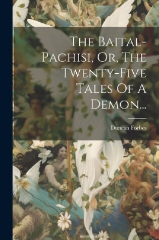 Cover of The Baital-pachisi, Or, The Twenty-five Tales Of A Demon...