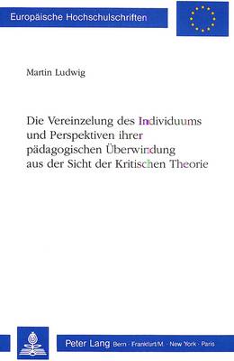 Book cover for Die Vereinzelung Des Individuums Und Perspektiven Ihrer Paedagogischen Ueberwindung Aus Der Sicht Der Kritischen Theorie